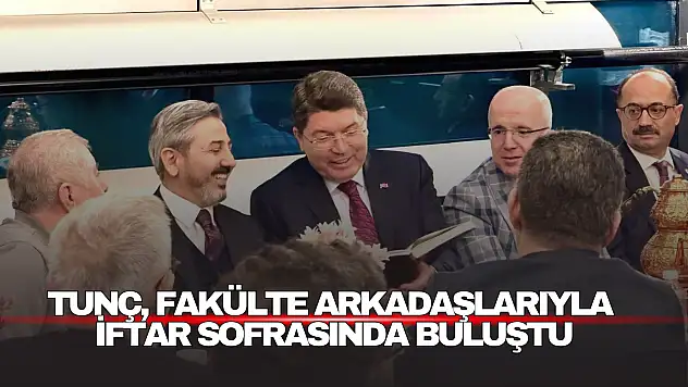 Tunç, Hukuk Fakültesi Arkadaşlarıyla İftar Sofrasında Buluştu