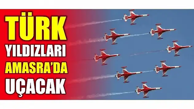 TÜRK YILDIZLARI AMASRA SEMALARINDA UÇACAK