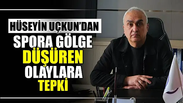 Uçkun'dan yaşananlara tepki