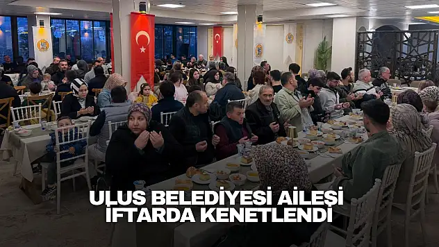 Ulus Belediyesi Ailesi İftarda Kenetlendi