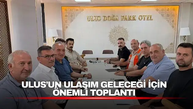 Ulus'un Ulaşım Geleceği İçin Önemli Toplantı