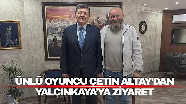Ünlü Oyuncu Çetin Altay'danYalçınkaya'ya Ziyaret