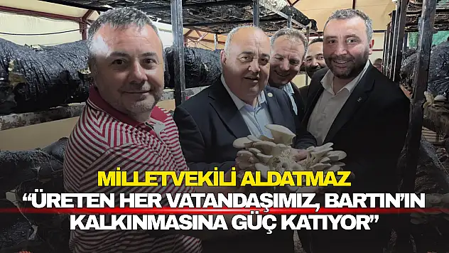 Üreten her vatandaşımız, Bartın'ın kalkınmasına güç katıyor