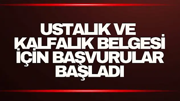 Ustalık ve Kalfalık Belgesi İçin Başvurular Başladı