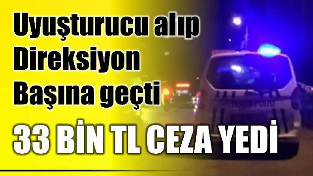 Uyuşturucu kullanıp araç sürerken yakalandı, 33 bin TL ceza yedi