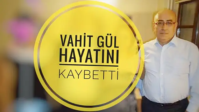 Vahit Gül hayatını kaybetti