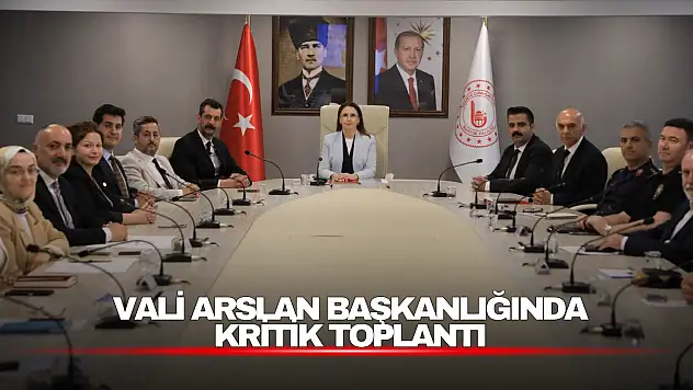 Vali Arslan Başkanlığında Kritik Toplantı