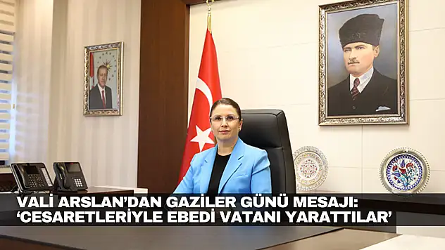 Vali Arslan: 'Cesaretleriyle Ebedi Vatanı Yarattılar'