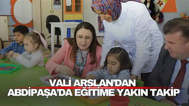 Vali Arslan'dan Abdipaşa'da Eğitime Yakın Takip