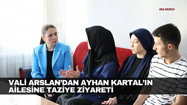 Vali Arslan'dan Ayhan Kartal'ın Ailesine Taziye Ziyareti
