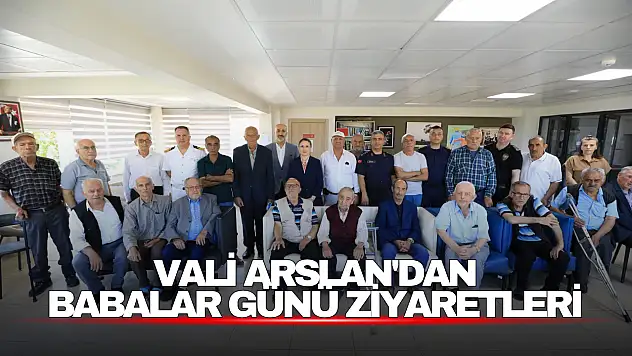 Vali Arslan'dan Babalar Günü Ziyaretleri