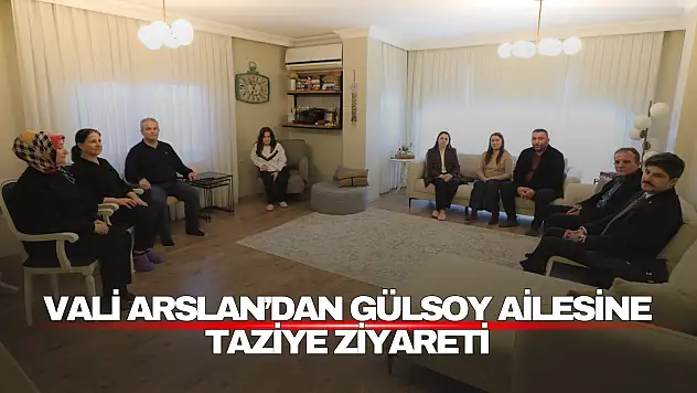 Vali Arslan'dan Gülsoy Ailesine Taziye Ziyareti