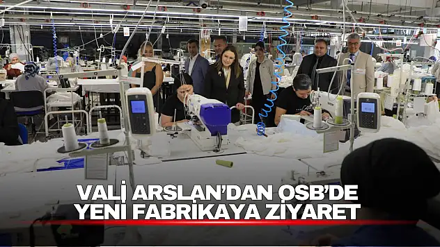Vali Arslan'dan OSB'de Yeni Fabrikaya Ziyaret