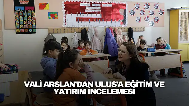 Vali Arslan'dan Ulus'a Eğitim ve Yatırım İncelemesi