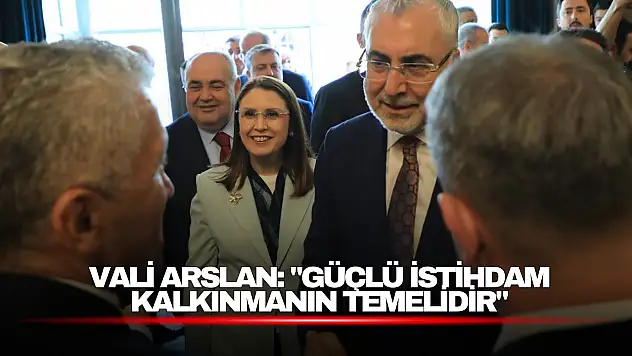 Vali Arslan: 'Güçlü İstihdam Kalkınmanın Temelidir'