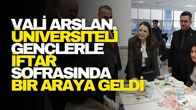 Vali Arslan, üniversiteli gençlerle iftar sofrasında bir araya geldi