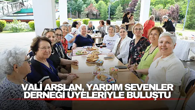 Vali Arslan, Yardım Sevenler Derneği Üyeleriyle Buluştu