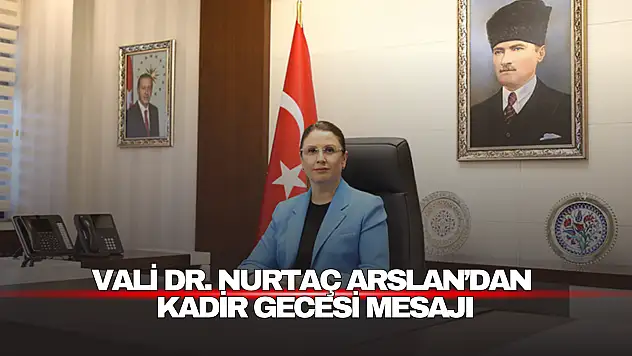 Vali Dr. Nurtaç Arslan'dan Kadir Gecesi Mesajı