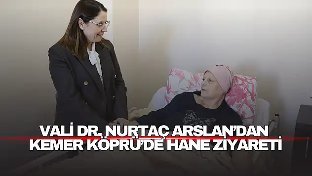 Vali Dr. Nurtaç Arslan'dan  Kemer Köprü'de Hane Ziyareti
