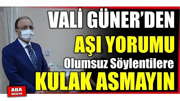 VALİ GÜNER AŞI HAKKINDA KONUŞTU