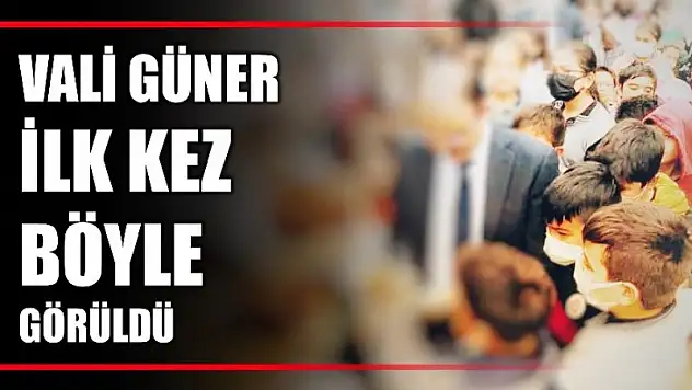 Vali Güner ilk kez böyle görüldü