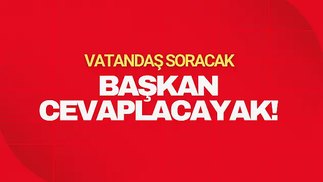 Vatandaş Soracak, Başkan Cevaplayacak!