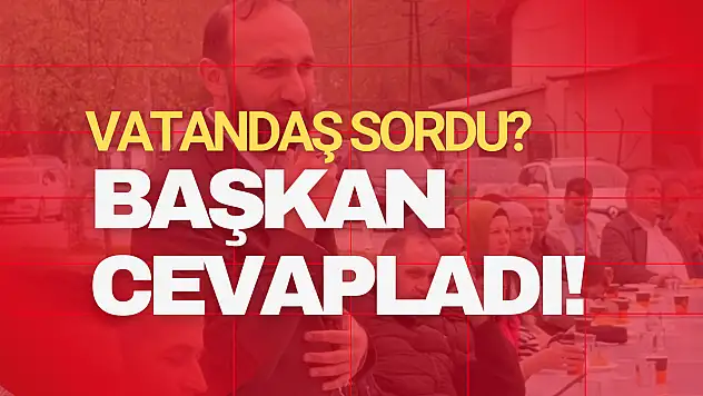 Vatandaş Sordu? Başkan Cevapladı!