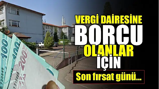 Vergi Dairesine borcu olanlar için son fırsat günü