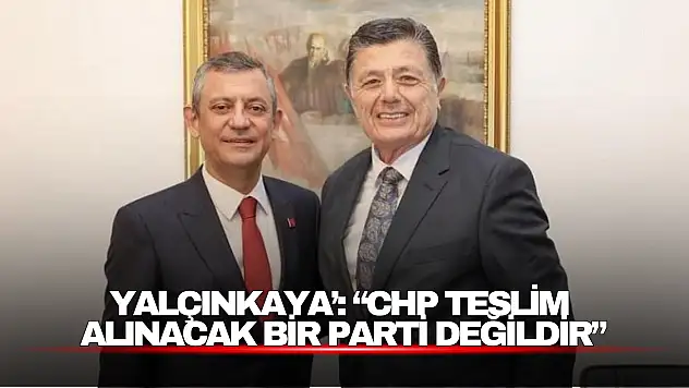 Yalçınkaya': 'CHP Teslim  Alınacak Bir Parti Değildir'