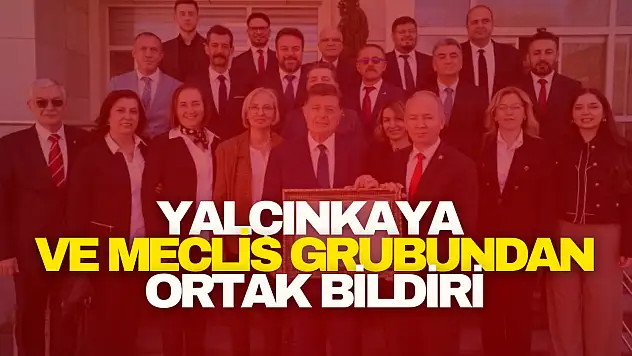 Yalçınkaya ve Meclis Grubundan Ortak Bildiri