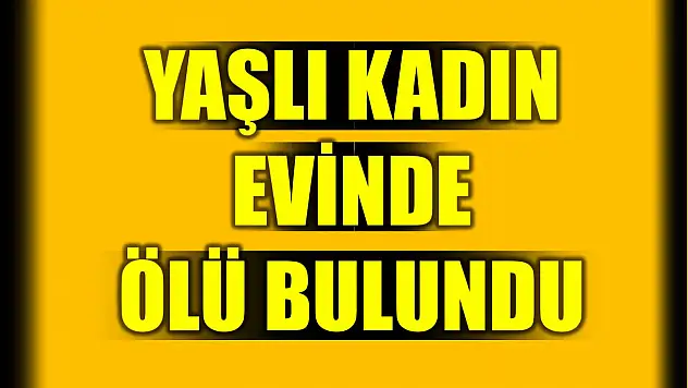 Yaşlı kadın ölü bulundu