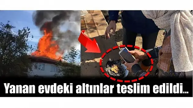 YANAN EVDEKİ ALTINLAR SAHİBİNE TESLİM EDİLDİ