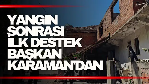 Yangın Sonrası İlk Destek Başkan Karaman'dan