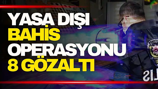 Yasa Dışı Bahis Operasyonunda 8 Gözaltı