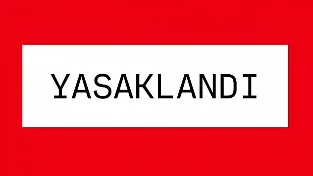 Yasaklandı