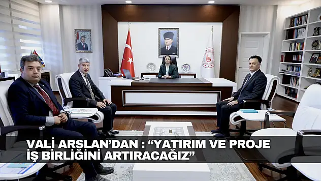 Yatırım ve Proje İş Birliğini Artıracağız