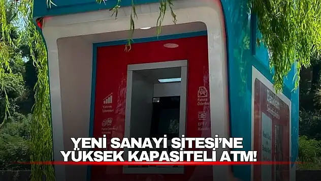 Yeni Sanayi Sitesi'ne Yüksek Kapasiteli ATM!