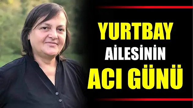 Yurtbay ailesinin acı günü