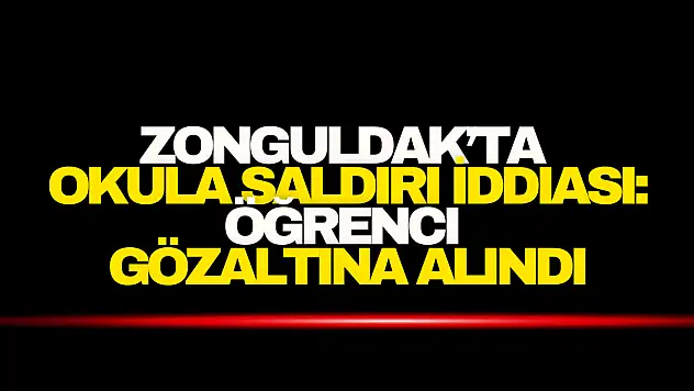 Zonguldak'ta Okula Saldırı İddiası: Öğrenci Gözaltına Alındı