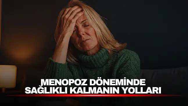 Menopoz Döneminde Sağlıklı Kalmanın Yolları