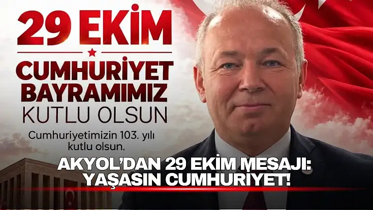 Akyol’dan 29 Ekim Mesajı: Yaşasın Cumhuriyet!