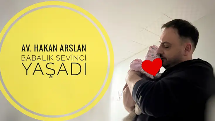 Av. Hakan Arslan’ın babalık sevinci