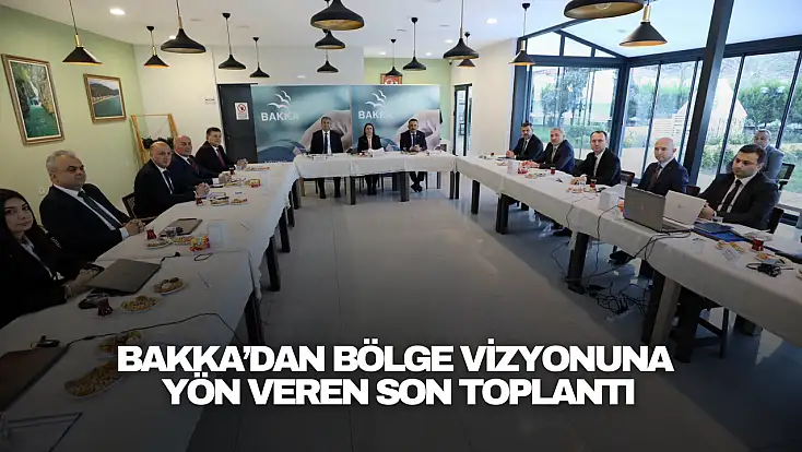 BAKKA’dan Bölge Vizyonuna Yön Veren Son Toplantı
