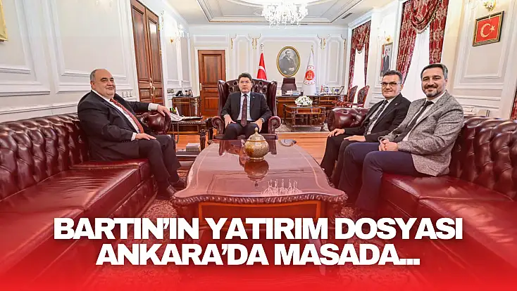 Bartın’ın Yatırım Dosyası Ankara’da Masada!