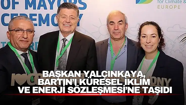Başkan Yalçınkaya, Bartın’ı Küresel İklim ve Enerji Sözleşmesi’ne Taşıdı