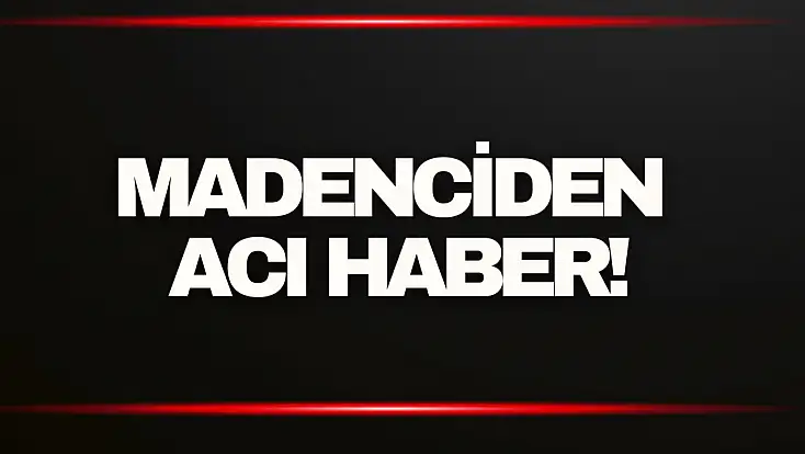 Madenciden Acı Haber!