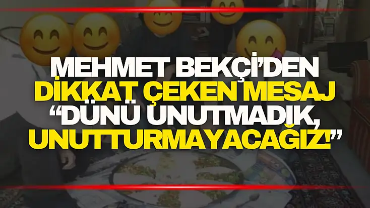 Mehmet Bekçi’den dikkat çeken mesaj: “Dünü unutmadık, unutturmayacağız!”