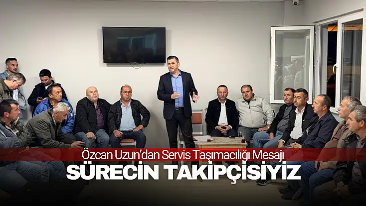 Özcan Uzun: ''Servisçi Esnafı İçin Sürecin Takipçisiyiz''