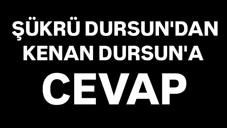 Şükrü Dursun'dan Kenan Dursun'a cevap
