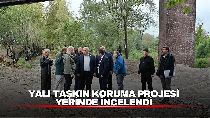 Yalı Taşkın Koruma Projesi Sahada İncelendi